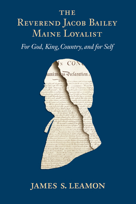 The Reverend Jacob Bailey, Maine Loyalist: For God, King, Country and Self - Leamon, James S.