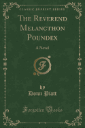 The Reverend Melancthon Poundex: A Novel (Classic Reprint)