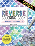 The Reverse Coloring Book(tm) Mindful Journeys: Be Calm and Creative: The Book Has the Colors, You Draw the Lines