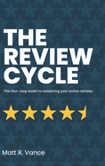 The Review Cycle: The four-step model to mastering your online reviews.: the four-step model to mastering your online reviews