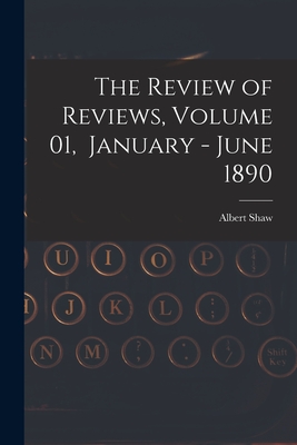 The Review of Reviews, Volume 01, January - June 1890 - Shaw, Albert 1857-1947