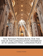 The Revised Prayer Book: For the Use of the Congregation Assembled at St. George's Hall, Langham Place