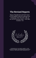 The Revised Reports: Being a Republication of Such Cases in the English Courts of Common Law and Equity, from the Year 1785, as Are Still of Practical Utility. 1785-1866, Volumes 1-25