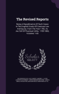 The Revised Reports: Being a Republication of Such Cases in the English Courts of Common Law and Equity, from the Year 1785, as Are Still of Practical Utility. 1785-1866, Volumes 1-65