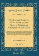 The Revised Statutes of the State of New York, as Altered by Subsequent Legislation, Vol. 1 of 3: Together with the Unrevealed Statutory Provisions of a General Nature; Containing the First Thirteen Chapters of the First Part of the Revised Statutes, and