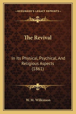 The Revival: In Its Physical, Psychical, and Religious Aspects (1861) - Wilkinson, W M