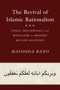 The Revival of Islamic Rationalism: Logic, Metaphysics and Mysticism in Modern Muslim Societies