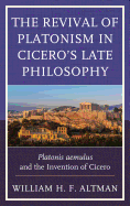 The Revival of Platonism in Cicero's Late Philosophy: Platonis Aemulus and the Invention of Cicero