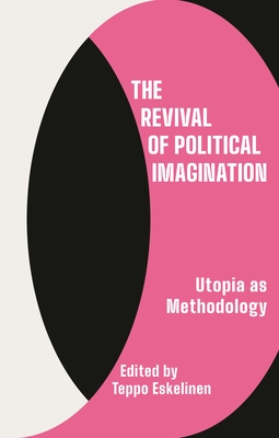 The Revival of Political Imagination: Utopia as Methodology - Eskelinen, Teppo (Editor)