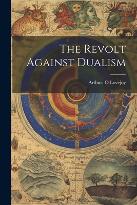 The Revolt Against Dualism - Lovejoy, Arthur O (Creator)