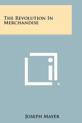 The Revolution In Merchandise - Mayer, Joseph