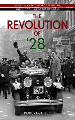 The Revolution of '28: Al Smith, American Progressivism, and the Coming of the New Deal - Chiles, Robert
