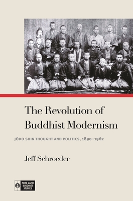 The Revolution of Buddhist Modernism: J do Shin Thought and Politics, 1890-1962 - Schroeder, Jeff, Professor, and Payne, Richard K (Editor)