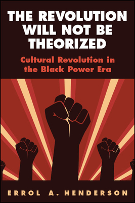 The Revolution Will Not Be Theorized: Cultural Revolution in the Black Power Era - Henderson, Errol A