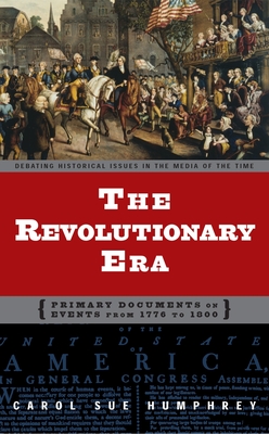 The Revolutionary Era: Primary Documents on Events from 1776 to 1800 - Humphrey, Carol Sue
