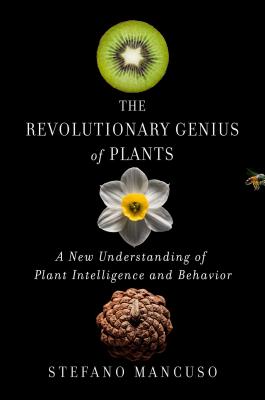 The Revolutionary Genius of Plants: A New Understanding of Plant Intelligence and Behavior - Mancuso, Stefano