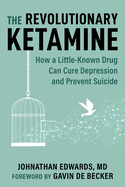 The Revolutionary Ketamine: How a Little-Known Drug Can Cure Depression and Prevent Suicide