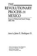The Revolutionary Process in Mexico: Essays on Political and Social Change, 1880-1940
