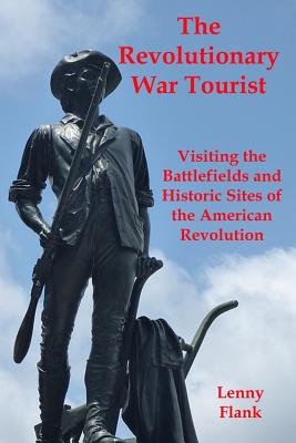 The Revolutionary War Tourist: Visiting the Battlefields and Historic Sites of the American Revolution - Flank, Lenny