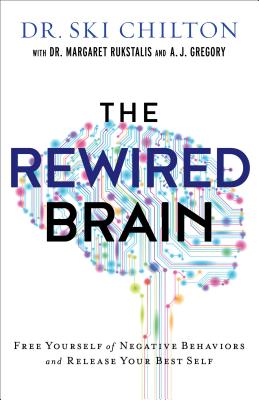 The Rewired Brain: Free Yourself of Negative Behaviors and Release Your Best Self - Chilton, Dr Ski, and Rukstalis, Dr Margaret, and Gregory, A J