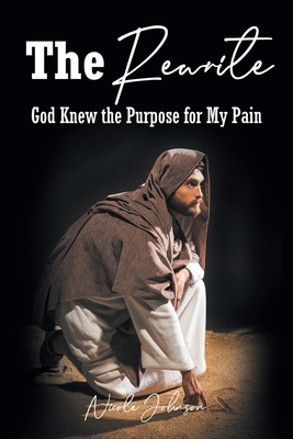 The Rewrite: God Knew the Purpose for My Pain - Johnson, Nicole