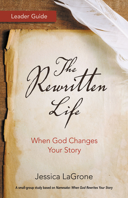 The Rewritten Life Leader Guide: When God Changes Your Story - LaGrone, Jessica