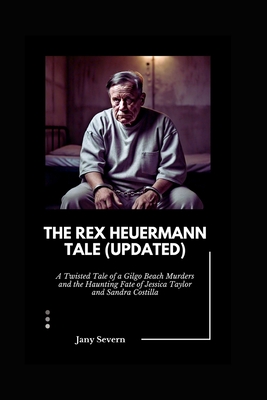 The Rex Heuermann Tale (updated): A Twisted Tale of a Gilgo Beach Murders and the Haunting Fate of Jessica Taylor and Sandra Costilla - Severn, Jany