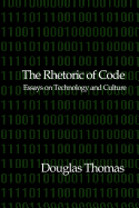 The Rhetoric of Code: Essays on Technology and Culture