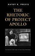 The Rhetoric of Project Apollo: The Moon Story and Its Televised Memories