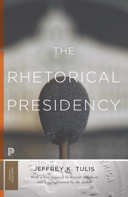 The Rhetorical Presidency: New Edition - Tulis, Jeffrey K (Afterword by), and Muirhead, Russell (Foreword by)