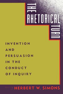 The Rhetorical Turn: Invention and Persuasion in the Conduct of Inquiry - Simons, Herbert W, Dr., PH.D. (Editor)