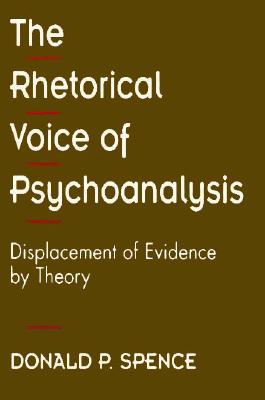 The Rhetorical Voice of Psychoanalysis: Displacement of Evidence by Theory - Spence, Donald P