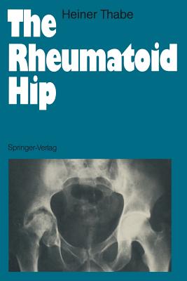 The Rheumatoid Hip - Thabe, Heiner, and Roseveare, Julia (Translated by), and Roseveare, David (Translated by)