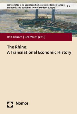 The Rhine: A Transnational Economic History - Banken, Ralf (Editor), and Wubs, Ben (Editor)