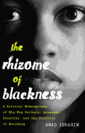 The Rhizome of Blackness: A Critical Ethnography of Hip-Hop Culture, Language, Identity, and the Politics of Becoming