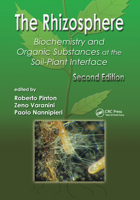 The Rhizosphere: Biochemistry and Organic Substances at the Soil-Plant Interface, Second Edition - Pinton, Roberto (Editor), and Varanini, Zeno (Editor), and Nannipieri, Paolo (Editor)