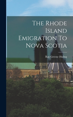 The Rhode Island Emigration To Nova Scotia - Huling, Ray Greene 1847- [From Old C (Creator)