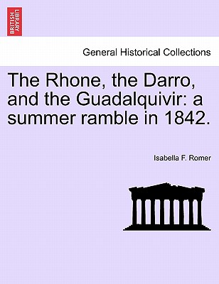 The Rhone, the Darro, and the Guadalquivir: a summer ramble in 1842. - Romer, Isabella Frances