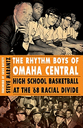The Rhythm Boys of Omaha Central: High School Basketball at the '68 Racial Divide