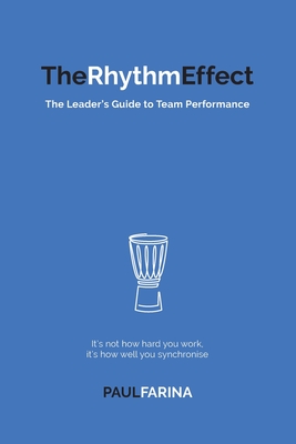 The Rhythm Effect: The Leader's Guide to Team Performance - Farina, Paul