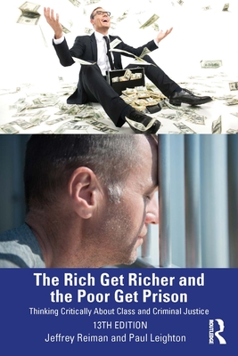 The Rich Get Richer and the Poor Get Prison: Thinking Critically about Class and Criminal Justice - Reiman, Jeffrey, and Leighton, Paul