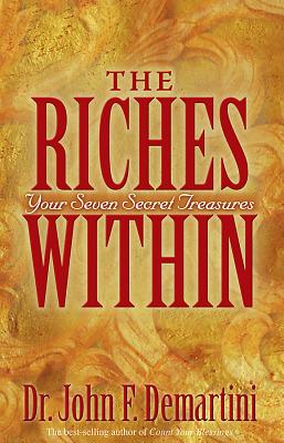 The Riches Within: Your Seven Secret Treasures - Demartini, John F, Dr.