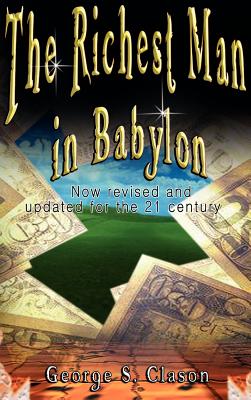 The Richest Man in Babylon: Now Revised and Updated for the 21st Century - Clason, George Samuel
