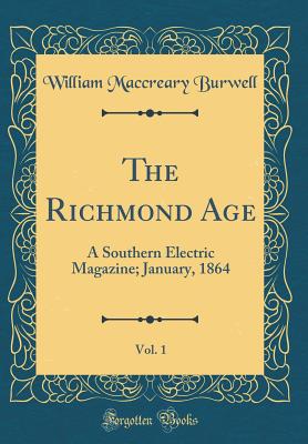 The Richmond Age, Vol. 1: A Southern Electric Magazine; January, 1864 (Classic Reprint) - Burwell, William Maccreary