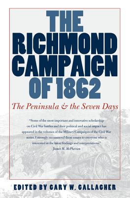 The Richmond Campaign of 1862: The Peninsula and the Seven Days - Gallagher, Gary W (Editor)