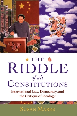 The Riddle of All Constitutions: International Law, Democracy, and the Critique of Ideology - Marks, Susan