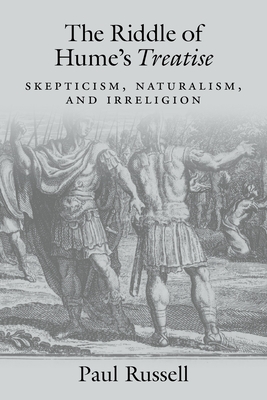 The Riddle of Hume's Treatise: Skepticism, Naturalism, and Irreligion - Russell, Paul