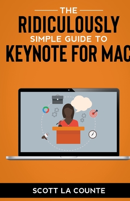 The Ridiculously Simple Guide to Keynote For Mac: Creating Presentations On Your Mac - La Counte, Scott