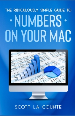 The Ridiculously Simple Guide To Numbers For Mac - La Counte, Scott