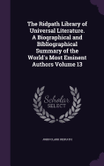 The Ridpath Library of Universal Literature. A Biographical and Bibliographical Summary of the World's Most Eminent Authors Volume 13